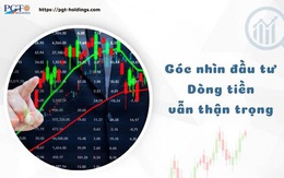 Góc nhìn đầu tư: Dòng tiền vẫn thận trọng