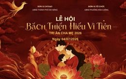 Đà Nẵng: Lan tỏa đạo hiếu trong đời sống từ Lễ hội 'Bách thiện hiếu vi tiên - Tri ân cha mẹ' 2026