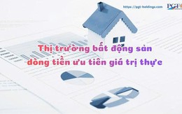 Thị trường bất động sản dòng tiền ưu tiên giá trị thực