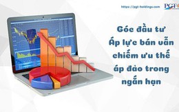 Góc đầu tư: Áp lực bán vẫn chiếm ưu thế áp đảo trong ngắn hạn