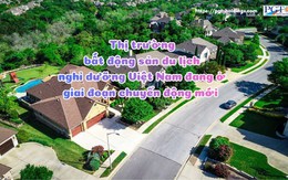 Thị trường bất động sản du lịch nghỉ dưỡng Việt Nam đang ở giai đoạn chuyển động mới