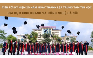 Tiến tới kỷ niệm 20 năm ngày thành lập Trung tâm Tin học - Đại học Kinh doanh và Công nghệ Hà Nội