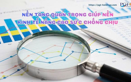 Nền tảng rất quan trọng giúp nền kinh tế nâng cao sức chống chịu