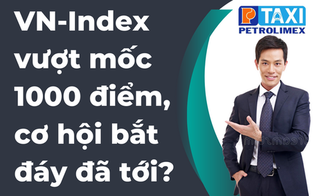 VN-Index vượt mốc 1000 điểm, cơ hội bắt đáy đã tới?