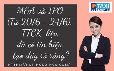 M&A và IPO (Từ 20/6 - 24/6): TTCK liệu đã có tín hiệu tạo đáy rõ ràng?