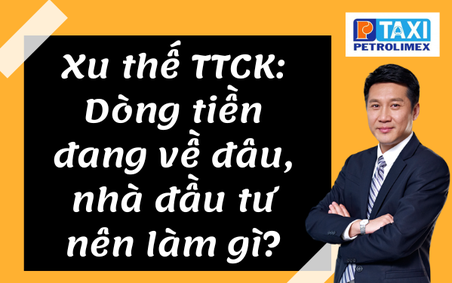 Xu thế TTCK: Dòng tiền đang về đâu, nhà đầu tư nên làm gì?
