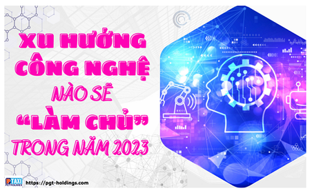 Xu hướng công nghệ nào sẽ “Làm Chủ” trong năm 2023