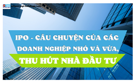 IPO - Câu chuyện của các doanh nghiệp nhỏ và vừa, thu hút nhà đầu tư